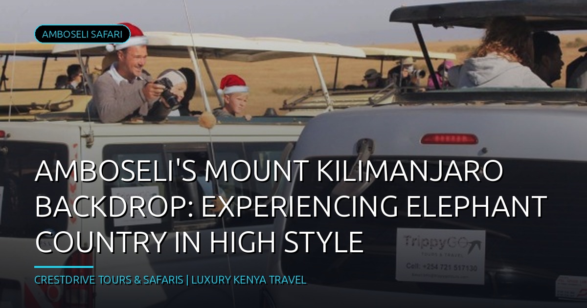 Amboseli's Mount Kilimanjaro Backdrop: Experiencing Elephant Country in High Style