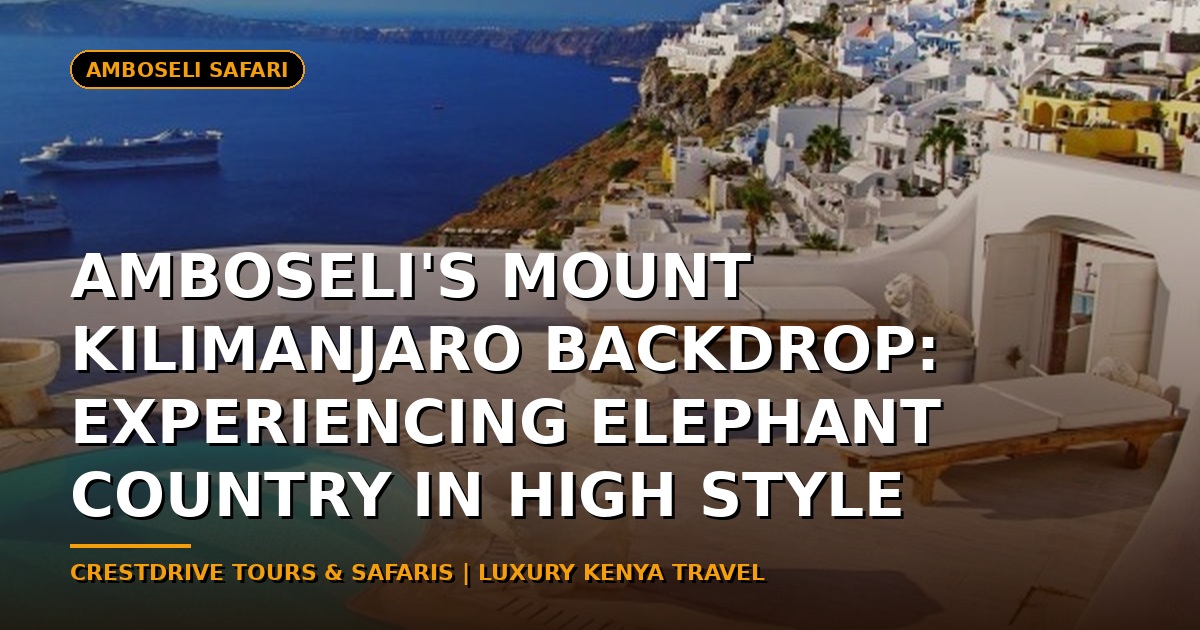Amboseli's Mount Kilimanjaro Backdrop: Experiencing Elephant Country in High Style