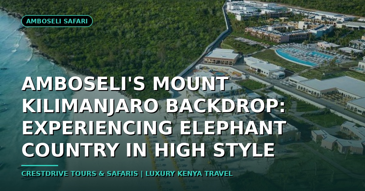 Amboseli's Mount Kilimanjaro Backdrop: Experiencing Elephant Country in High Style