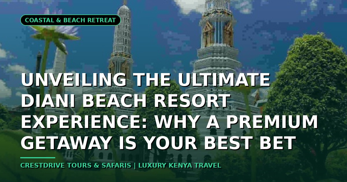 Unparalleled Luxury Awaits: Why a Premium Diani Beach Resort is the Ultimate Getaway