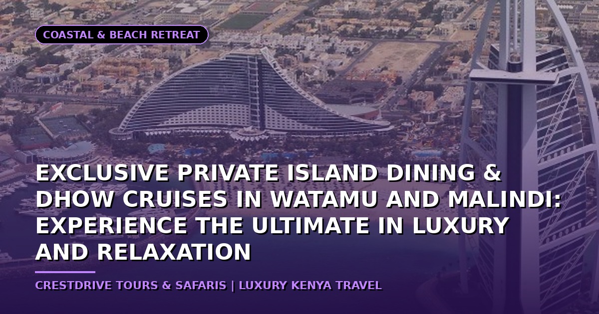 Exclusive Private Island Dining & Dhow Cruises in Watamu and Malindi: Experience the Ultimate in Luxury and Relaxation