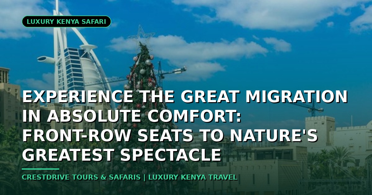 Experience the Great Migration in Absolute Comfort: Front-Row Seats to Nature's Greatest Spectacle