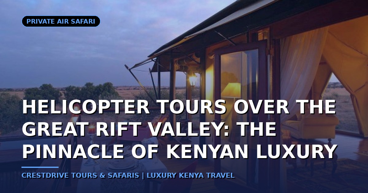 Helicopter Tours Over the Great Rift Valley: The Pinnacle of Kenyan Luxury
