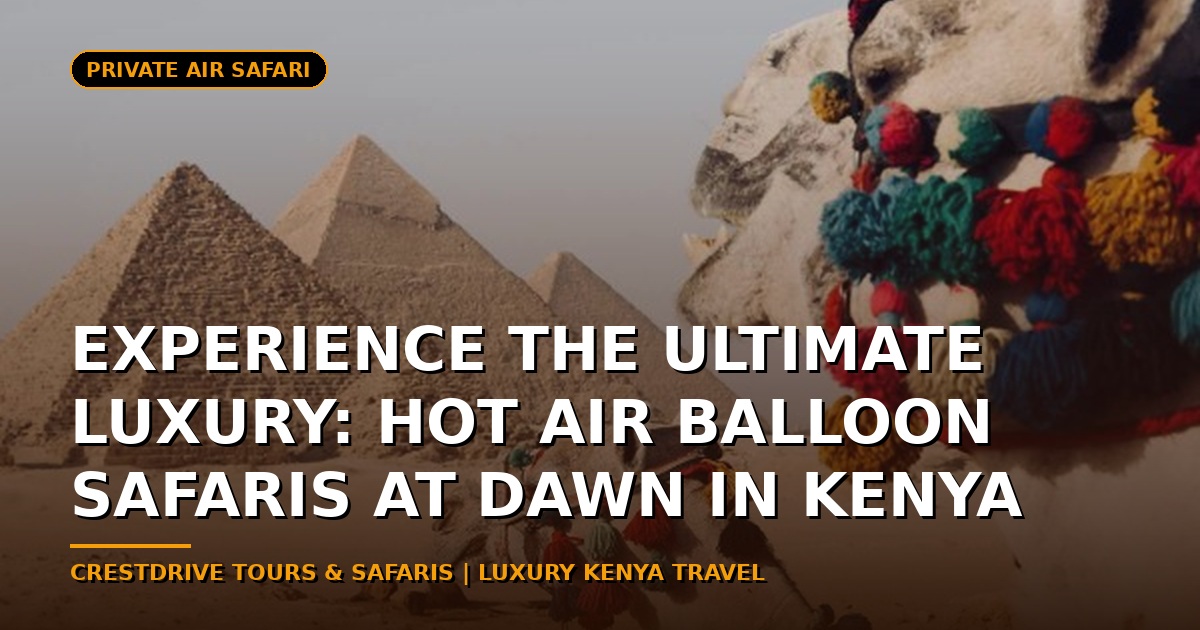 Experience the Ultimate Luxury: Hot Air Balloon Safaris at Dawn in Kenya