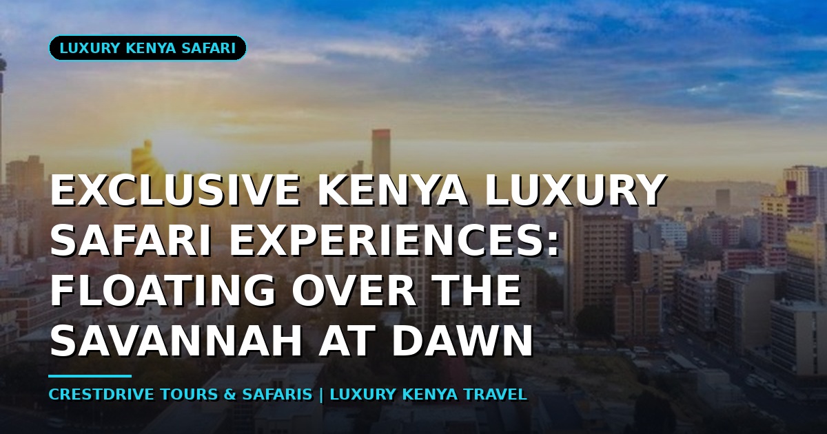 Exclusive Kenya Luxury Safari Experiences: Floating Over the Savannah at Dawn