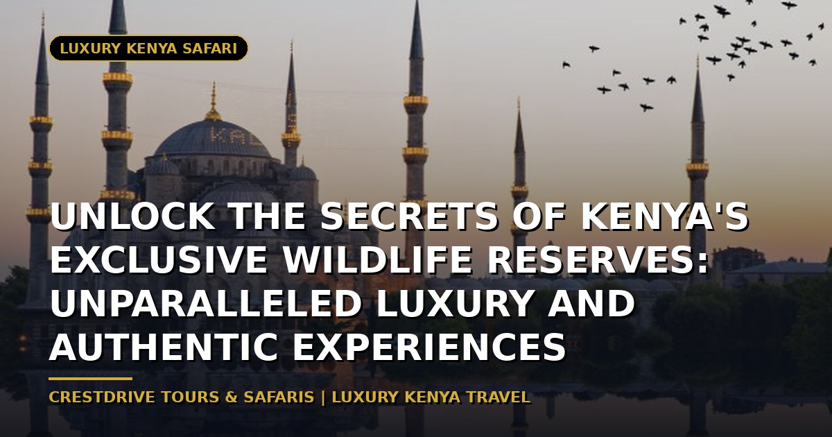 Unlock the Secrets of Kenya's Exclusive Wildlife Reserves: Unparalleled Luxury and Authentic Experiences