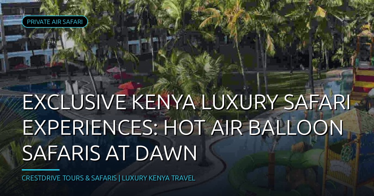 Exclusive Kenya Luxury Safari Experiences: Hot Air Balloon Safaris at Dawn