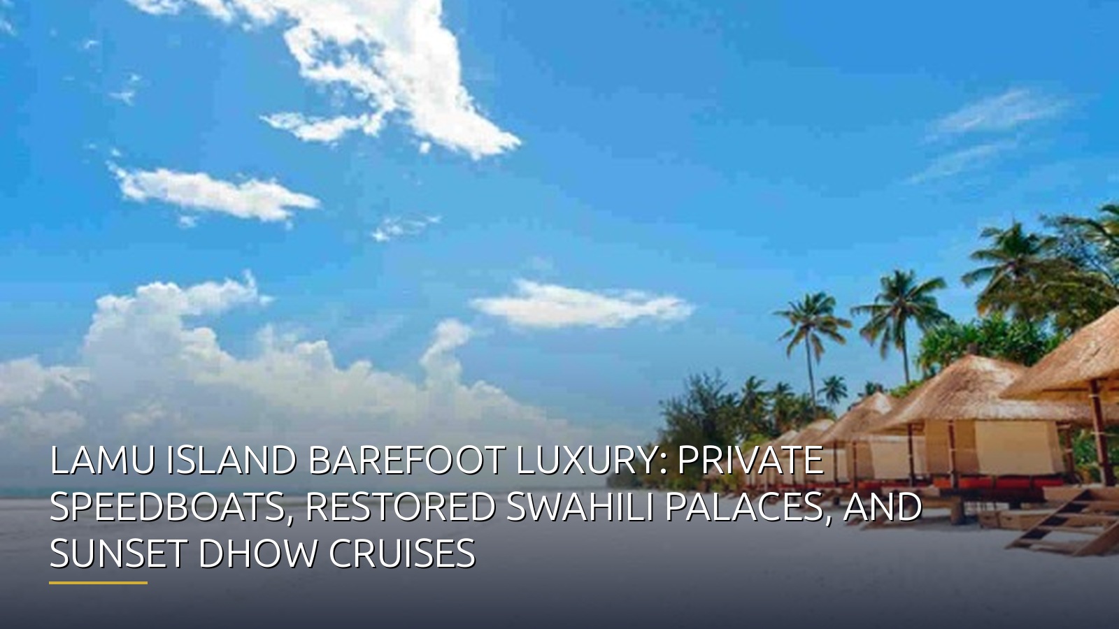 Lamu Island Barefoot Luxury: Private Speedboats, Restored Swahili Palaces, and Sunset Dhow Cruises