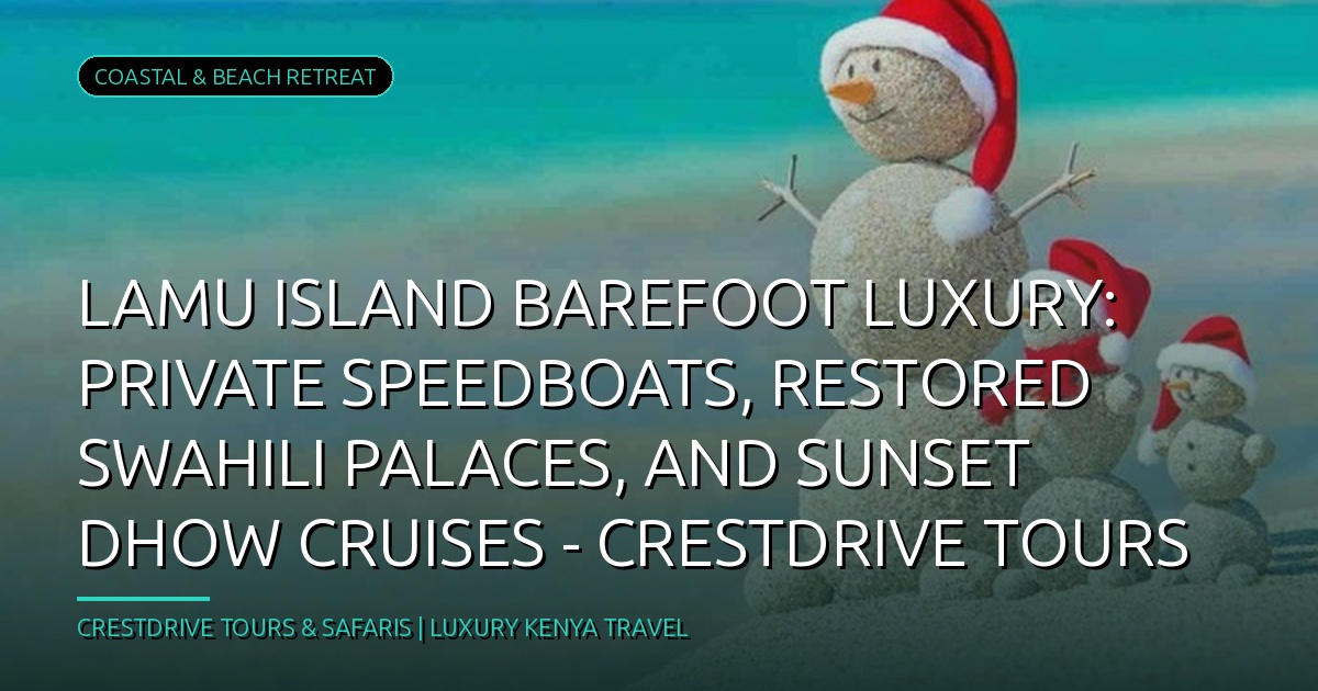 Escape to Luxury: Private Speedboats, Restored Swahili Palaces & Sunset Dhow Cruises in Lamu Island