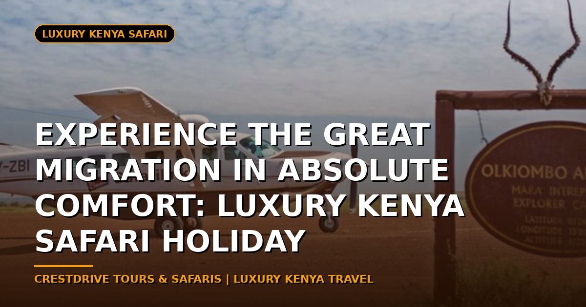Experience the Great Migration in Absolute Comfort: Luxury Kenya Safari Holiday