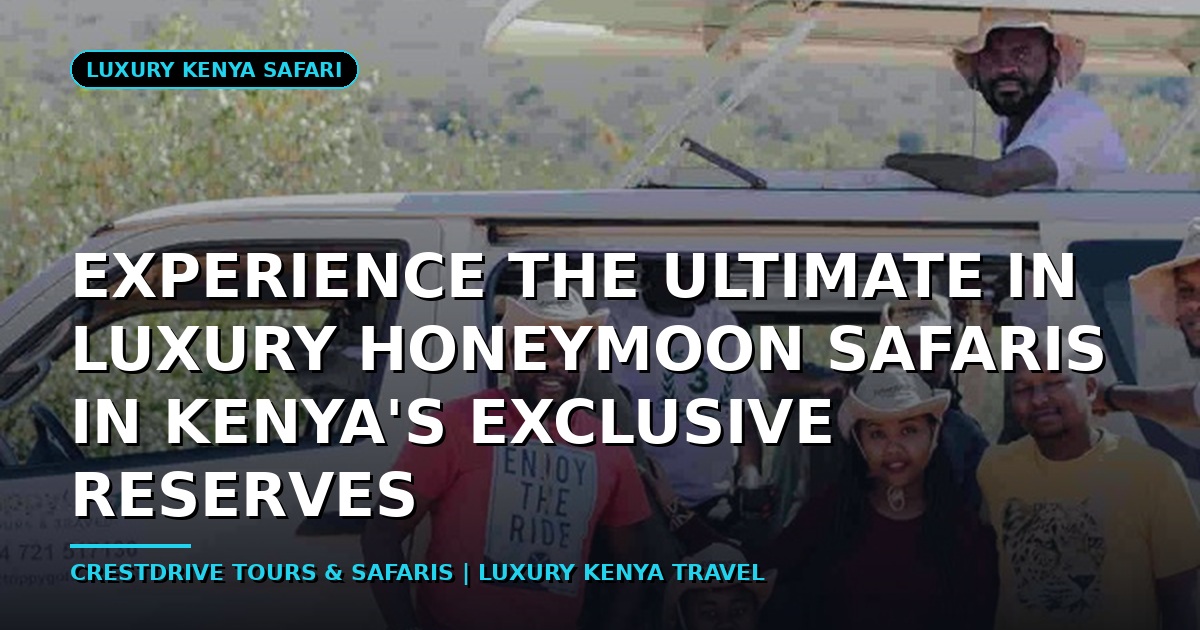 Experience the Ultimate in Luxury Honeymoon Safaris in Kenya's Exclusive Reserves