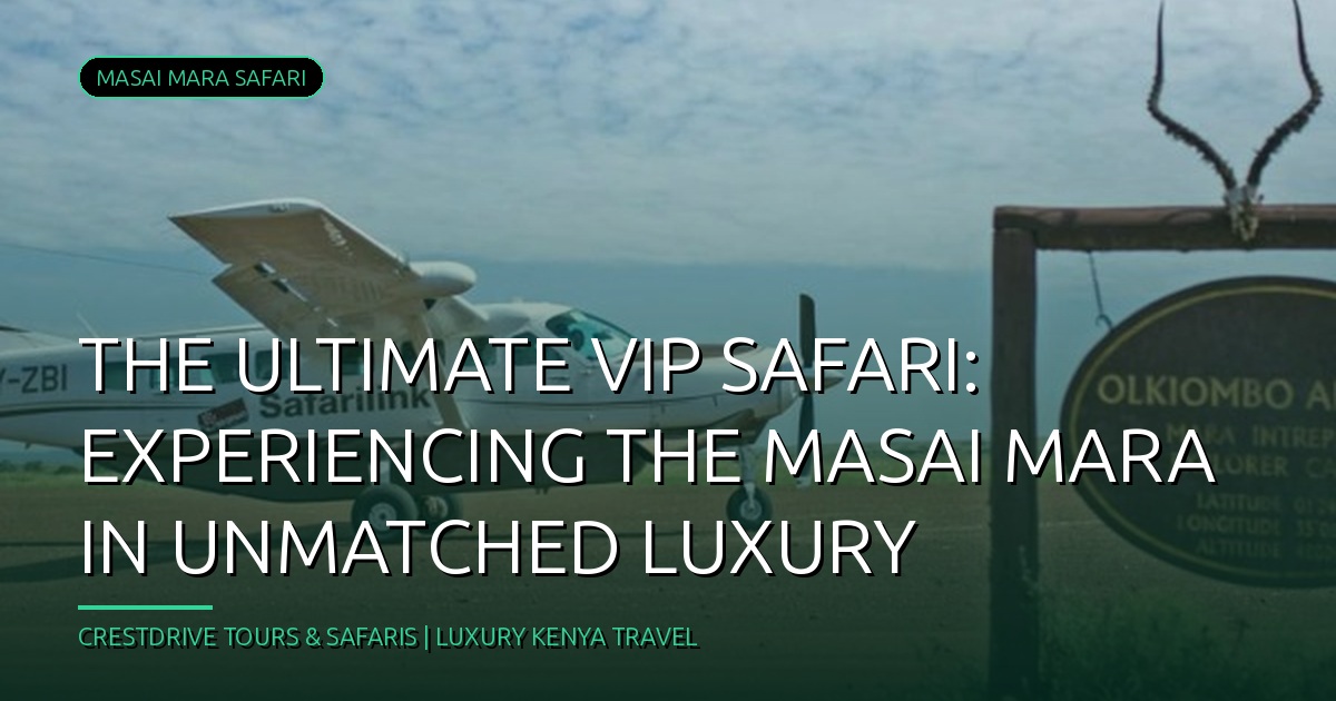 The Ultimate VIP Safari: Experiencing the Masai Mara in Unmatched Luxury