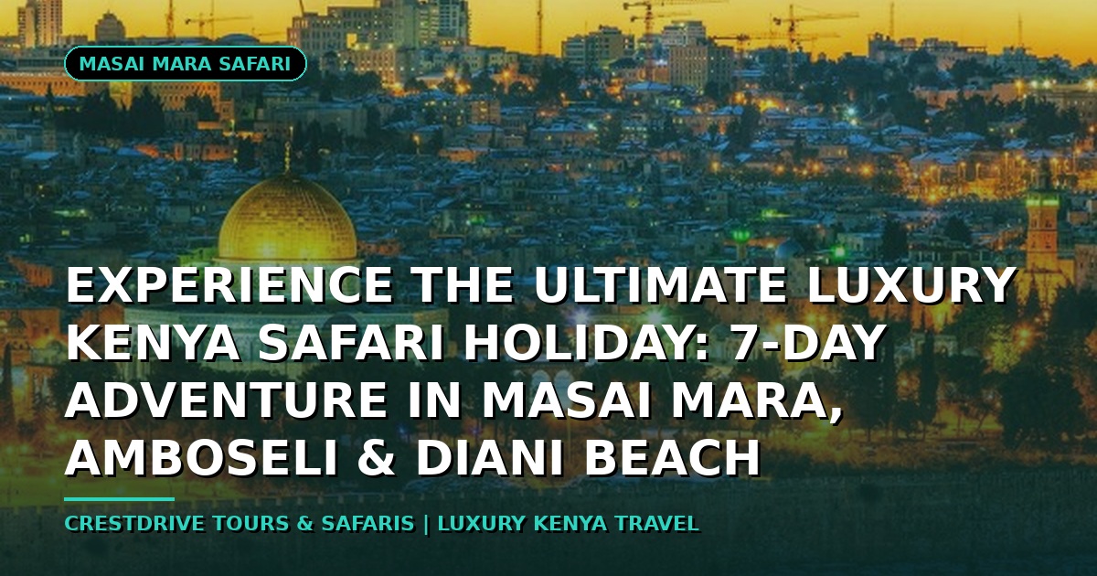 Experience the Ultimate Luxury Kenya Safari Holiday: 7-Day Adventure in Masai Mara, Amboseli & Diani Beach