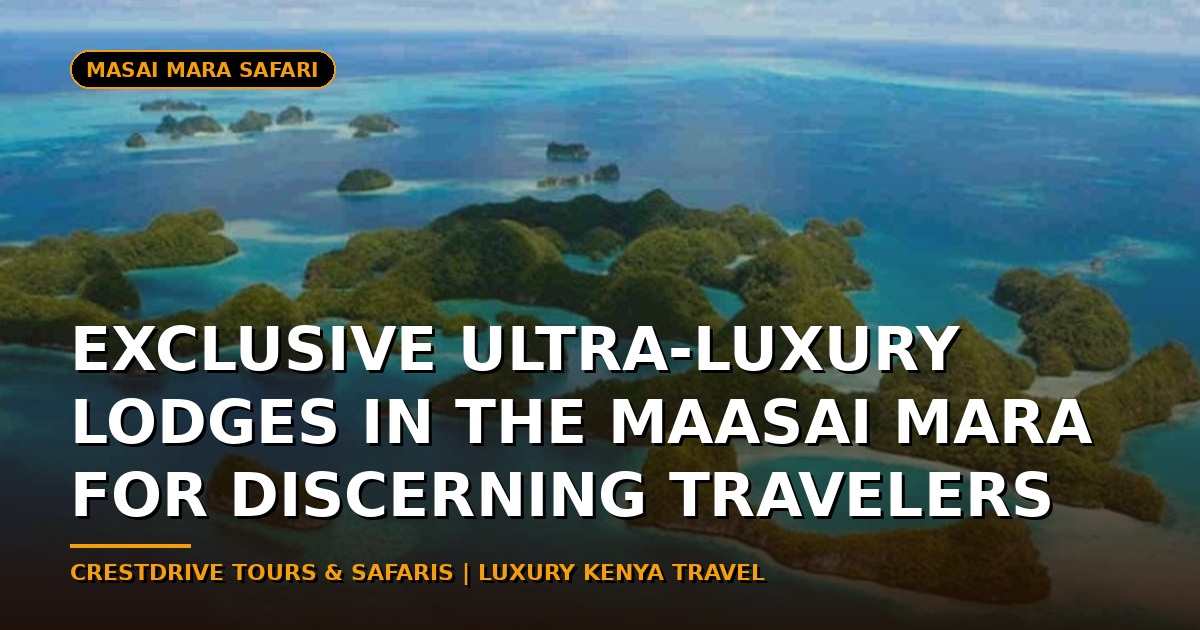 Exclusive Ultra-Luxury Lodges in the Maasai Mara for Discerning Travelers