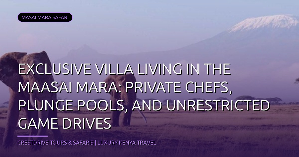 Exclusive Villa Living in the Mara: Private Chefs, Plunge Pools, and Unrestricted Game Drives
