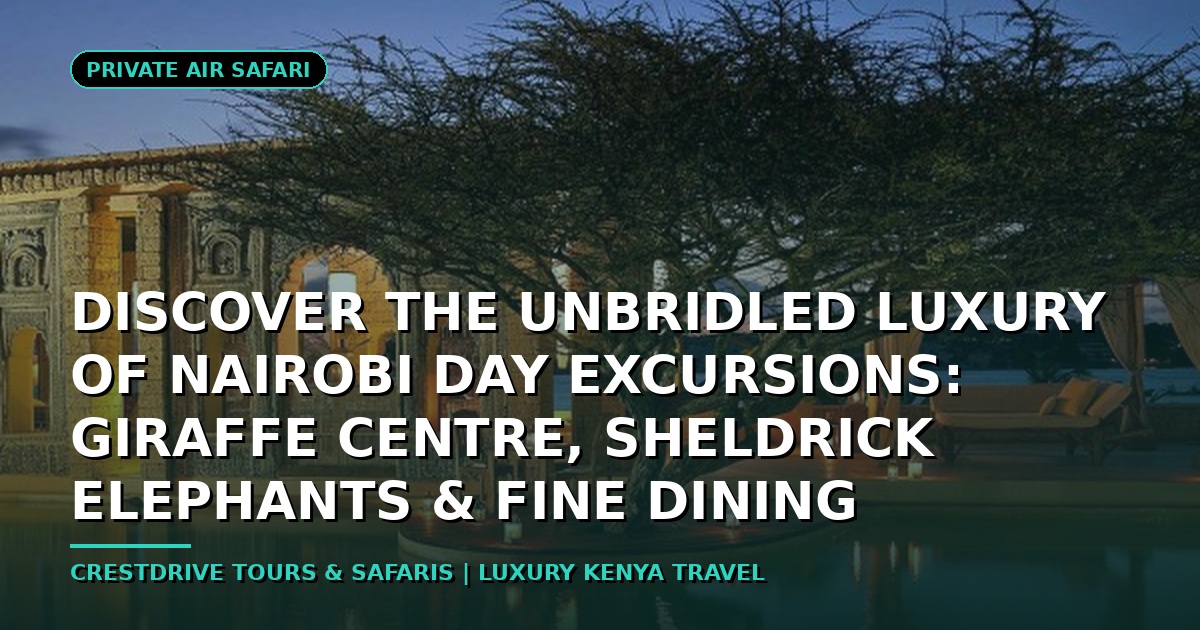 Discover the Unbridled Luxury of Nairobi Day Excursions: Giraffe Centre, Sheldrick Elephants & Fine Dining