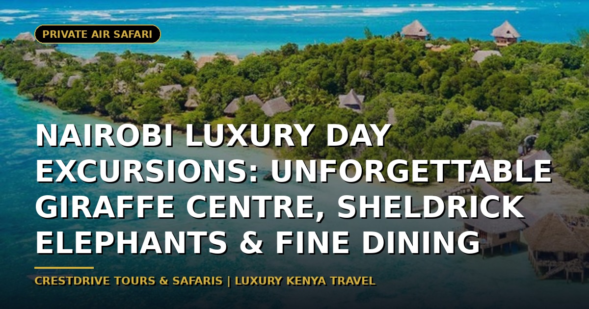 Nairobi Luxury Day Excursions: Unforgettable Giraffe Centre, Sheldrick Elephants & Fine Dining
