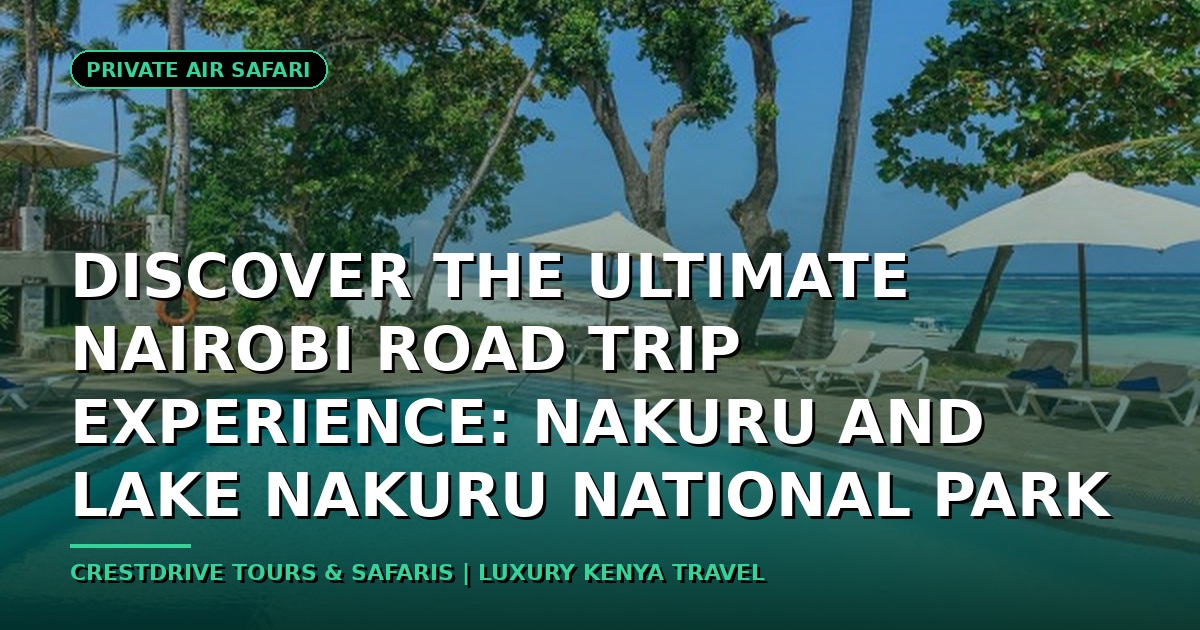 Discover the Ultimate Nairobi Road Trip Experience: Nakuru and Lake Nakuru National Park