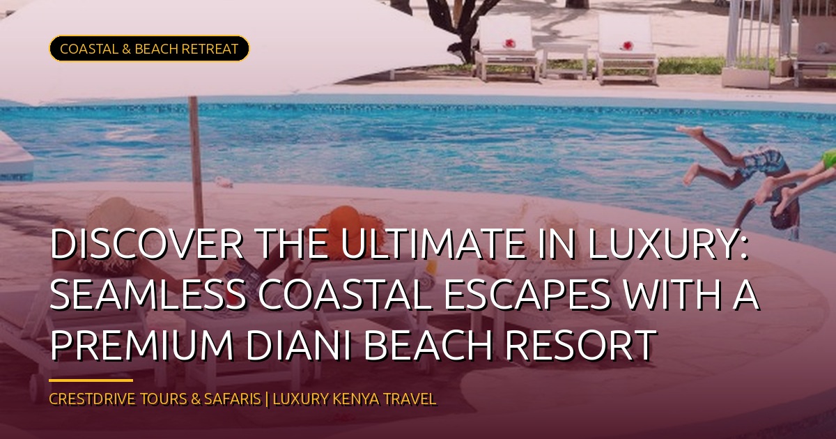 Escape to Luxury: Discover the Ultimate Premium Diani Beach Resort Getaway