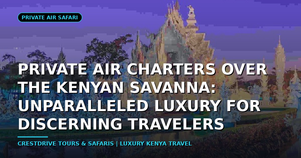 Private Air Charters Over the Kenyan Savanna: Unparalleled Luxury for Discerning Travelers