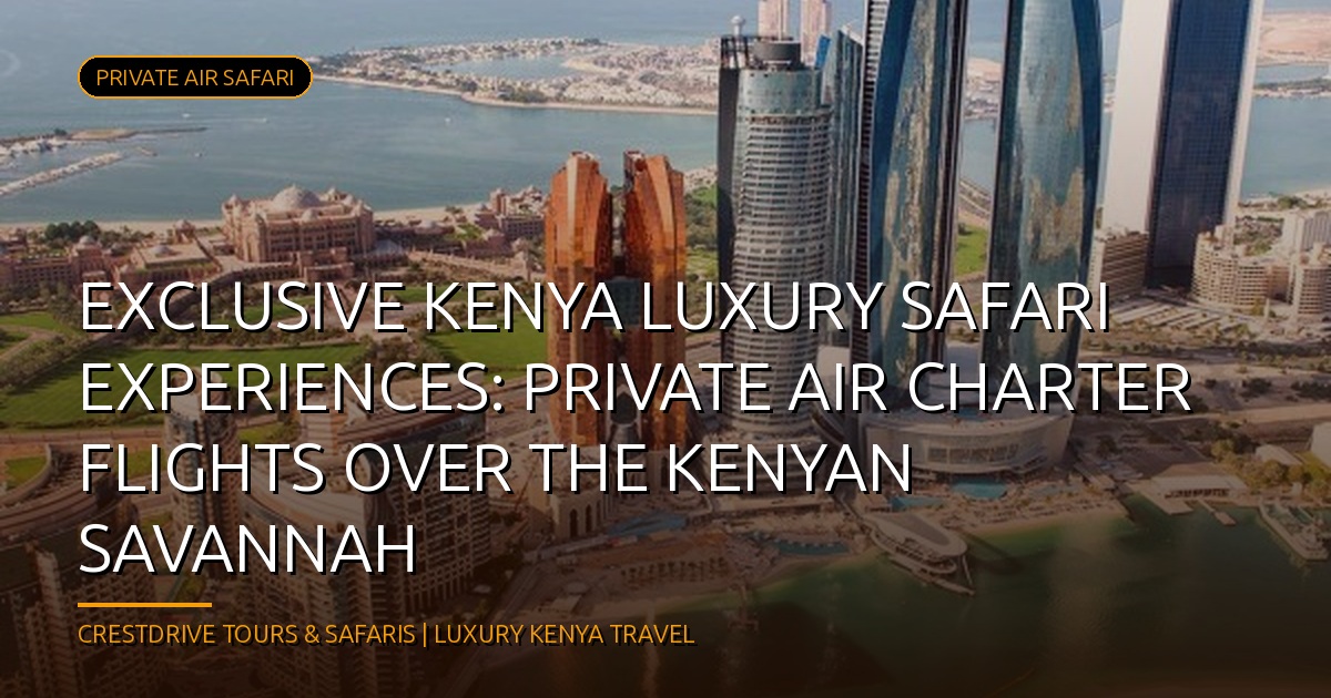 Private Air Charter Flights Over the Kenyan Savannah: Ultimate in Privacy and Luxury