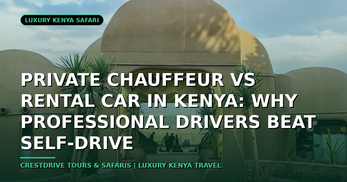 Private Chauffeur vs Rental Car in Kenya: Why Professional Drivers Beat Self-Drive