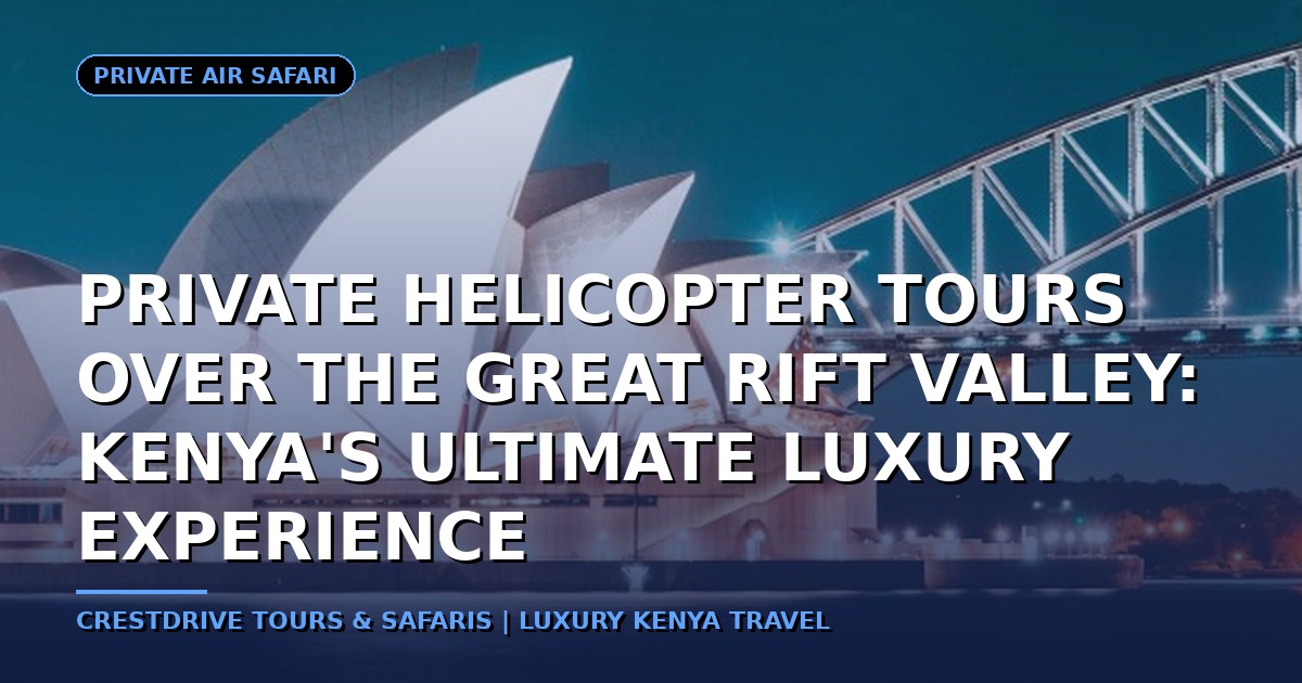 Private Helicopter Tours Over the Great Rift Valley: Kenya's Ultimate Luxury Experience