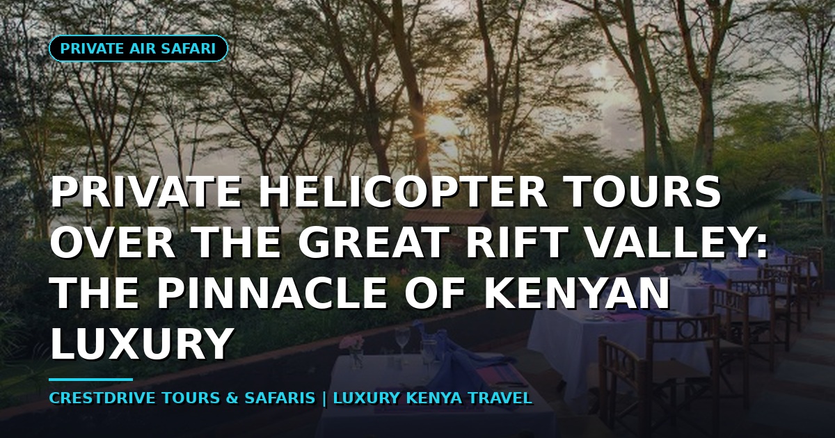 Private Helicopter Tours Over the Great Rift Valley: The Pinnacle of Kenyan Luxury