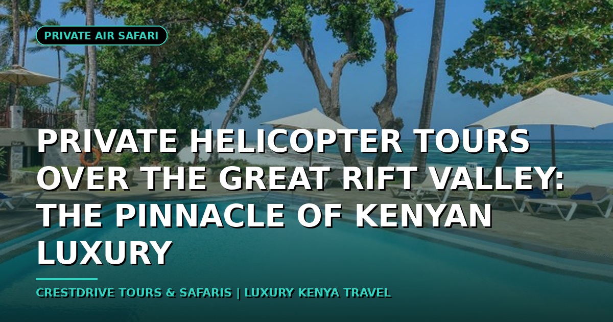 Private Helicopter Tours Over the Great Rift Valley: The Pinnacle of Kenyan Luxury