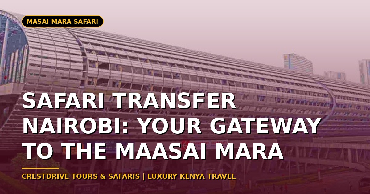 Safari Transfer Nairobi: Your Gateway to the Maasai Mara