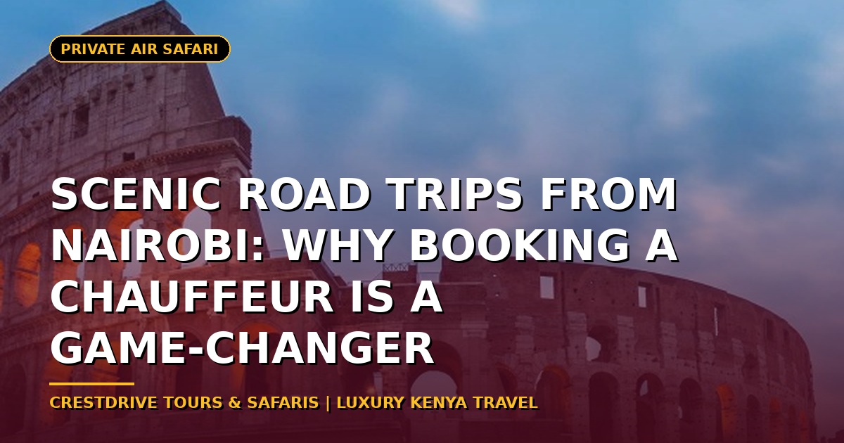 Scenic Road Trips from Nairobi: Why Booking a Chauffeur is a Game-Changer