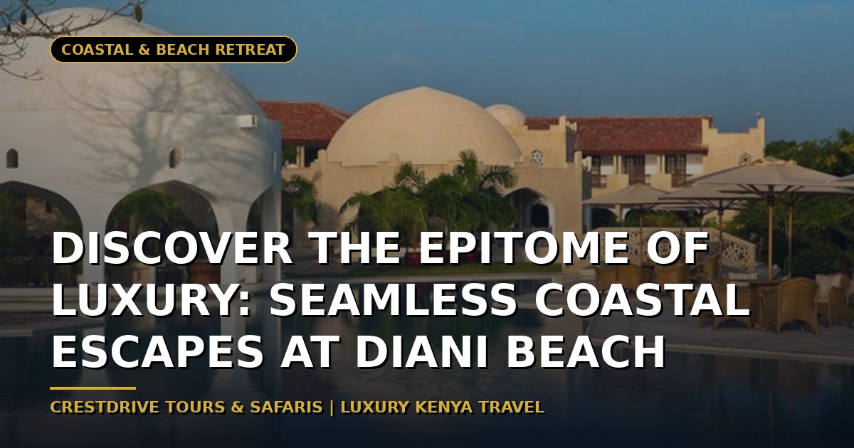 Discover the Epitome of Luxury: Seamless Coastal Escapes at Diani Beach