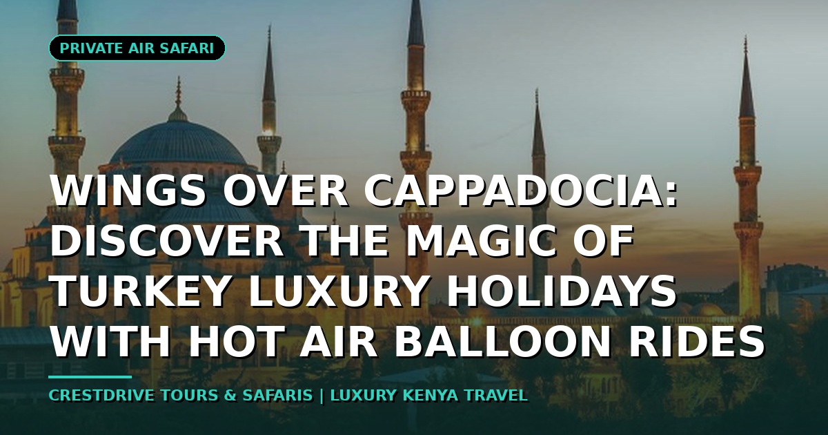 Wings Over Cappadocia: Discover the Magic of Turkey Luxury Holidays with Hot Air Balloon Rides