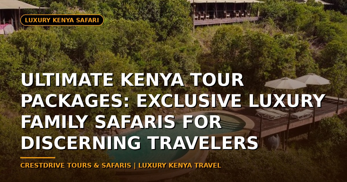 Ultimate Kenya Tour Packages: Exclusive Luxury Family Safaris for Discerning Travelers