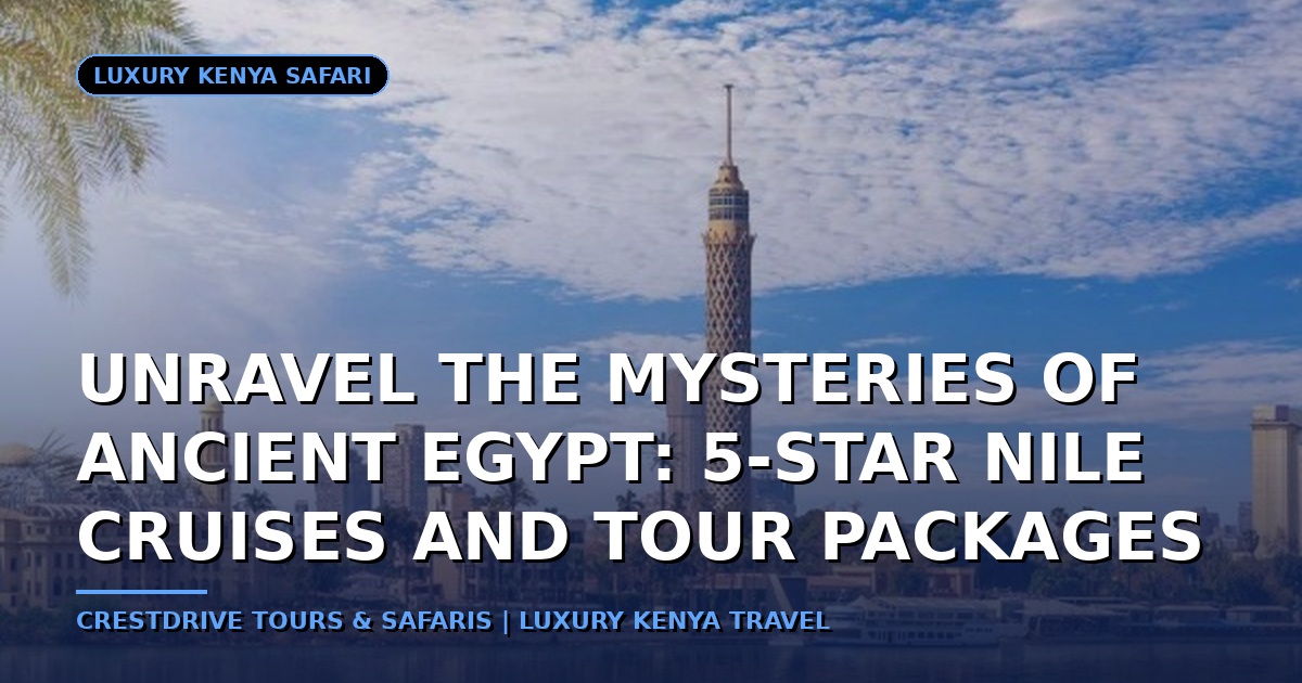 Unravel the Mysteries of Ancient Egypt: 5-Star Nile Cruises and Tour Packages
